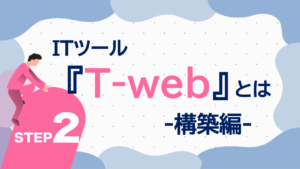 ITツール『T-web』とは？構築編