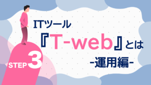 ITツール『T-web』とは？運用編