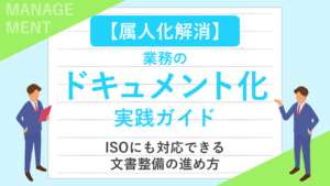 【属人化解消】業務のドキュメント化実践ガイド｜ISOにも対応できる文書整備の進め方